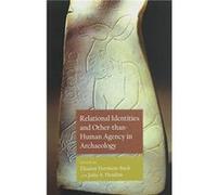 Relational Identities and OtherthanHuman Agency in Archaeology Relational Identities and OtherthanHuman Agency in Archaeology (Auteur)