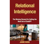 Relational Intelligence: The Missing Element for Getting the Most Out of ChatGPT