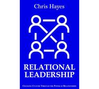 Relational Leadership: Changing Culture Through the Power of Relationships