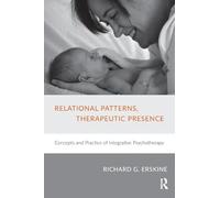 Relational Patterns, Therapeutic Presence: Concepts and Practice of an Integrative Psychotherapy