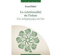 RELATIONALITé DE L'ISLAM - UNE Une métaphysique du lien - Fouad Bahri - Albouraq - broché - Etude