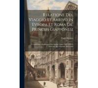 Relatione Del Viaggio Et Arrivo In Evropa Et Roma De' Principi Giapponesi: Venutià Dare Obedienza À Sua Santità L'anno Mdlxxxv All'e