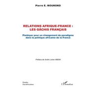 Relations Afrique-France : Les Gâchis Français - Plaidoyer Pour Un Changement De Paradigme Dans La Politique Africaine De La France
