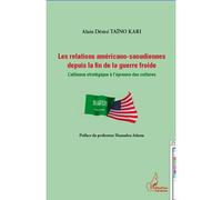 Les Relations Américano-Saoudiennes Depuis La Fin De La Guerre Froide - L'alliance Stratégique À L'épreuve Des Cultures