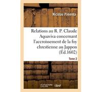 Relations au R. P. Claude Aquaviva, concernant l'accroissement de la foy chrestienne au Jappon: et autres contrées des Indes Orientales ès années 1596 et 1599. Traduites du latin. Tome 2