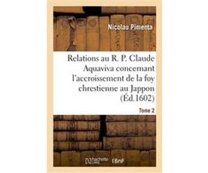 Relations au R. P. Claude Aquaviva, concernant l'accroissement de la foy chrestienne au Jappon Nicolau Pimenta (Auteur)