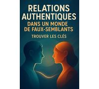 Relations authentiques dans un monde de faux-semblants: Trouver les clés