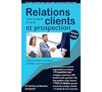Relations clients, avant et après la vente, et prospection.: Créez une relation de confiance, et fidélisez sur le long terme