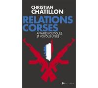 Relations Corses - Politiques Et Voyous, Intérêts Croisés, Destins Tragiques