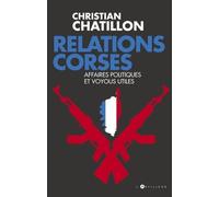 Relations Corses - Politiques Et Voyous, Intérêts Croisés, Destins Tragiques