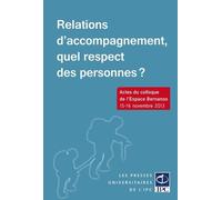 Relations D'accompagnement, Quel Respect Des Personnes ? - Actes Du Colloque De L'espace Bernanos, - Paris - , 15-16 Novembre 2013