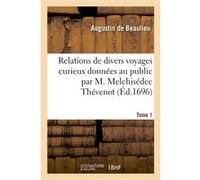 Relations de divers voyages curieux données au public par M. Melchisédec Thévenot. Tome 1 Augustin De Beaulieu (Auteur)