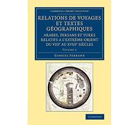 Relations de voyages et textes geographiques arabes, persans et turks relatifs a l'Extreme-Orient du: Traduits, Revus Et Annotés