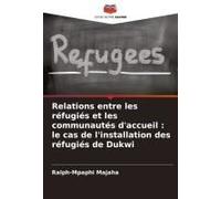 Relations Entre Les Réfugiés Et Les Communautés D'accueil : Le Cas De L'installation Des Réfugiés De Dukwi