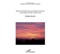 Relations familiales dans les littératures française et francophone: Des XXème et XXIème siècles. La figure du père