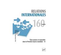 Relations internationales 2014, n° 160 Etats neutres et neutralité dans la Première Guerre mondiale - II - Collectif - Puf - broché - Revue