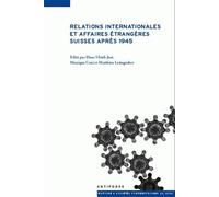 Relations Internationales Et Affaires Étrangères Suisses Après 1945 - Actes Du Colloque Cuso 2005