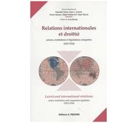 Relations Internationales Et Droit(S) : Acteurs, Institutions Et Législations Comparées (1815-1914)