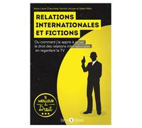 Relations internationales et fictions Ou comment j’ai appris à aimer le droit des relations internationales en regardant la TV - Anne-Laure Chaumette - Enrick B. Eds - broché - Essai