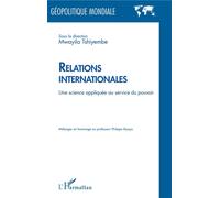 Relations internationales Une science appliquée au service du pouvoir - Mélanges en hommage au professeur Philippe Biyoya - Mwayila Tshiyembe - L'harmattan - broché - Essai