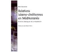 Relations Islamo-Chrétiennes En Méditerranée - Entre Dialogue Et Crispation