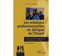Relations Professionnelles En Afrique De L'ouest - Acteurs, Conflits, Négociations Et Régulations Au Sénégal