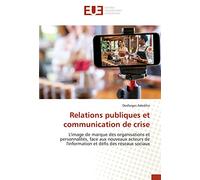 Relations publiques et communication de crise: L'image de marque des organisations et personnalités, face aux nouveaux acteurs de l'information et défis des réseaux sociaux