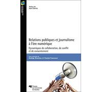 Relations publiques et journalisme à l'ère numérique: Dynamiques de collaboration, de conflit et de consentement