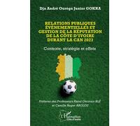 Relations publiques événementielles et gestion de la réputation de la Côte d’Ivoire durant la CAN 2023 Contexte, stratégie et effets - Dja André Ouréga Junior Gokra - L'harmattan - broché - Essai