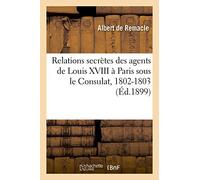Relations secrètes des agents de Louis XVIII à Paris sous le Consulat, 1802-1803