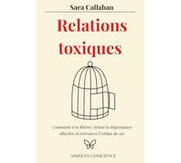Relations toxiques: Comment s’en libérer, briser la dépendance affective et retrouver l’estime de soi