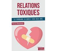 Relations Toxiques - Les Comprendre, En Sortir Et Vivre Mieux Après