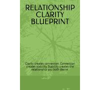 RELATIONSHIP CLARITY BLUEPRINT: Clarity creates connection. Connection creates stability. Stability creates the relationship you both desire.
