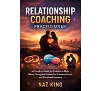 Relationship Coaching Practitioner: A Complete Guide for Coaches to Help Clients Strengthen Connection, Communication, and Emotional Intimacy