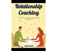 Relationship Coaching: The Art Of Communication: Mastering The Language Of Love
