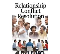 Relationship Conflict Resolution: Master Every Type of Relationship Conflict. Proven Strategies for Family, Friends, Colleagues & Difficult Personalities That Preserve Connection