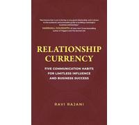 Relationship Currency: Five Communication Habits For Limitless Influence and Business Success