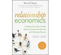 Relationship Economics: Transform Your Most Valuable Business Contacts Into Personal and Professional Success by David Nour (2011-03-01)