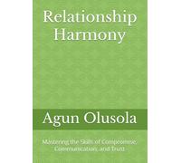 Relationship Harmony: Mastering the Skills of Compromise, Communication, and Trust