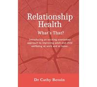 Relationship Health: What's That?: Introducing an exciting overlooked approach to improving adult and child wellbeing