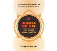 Relationship Intelligence - Sales Through Human Connection: Why Understanding People Is the Most Powerful Sales Tool You Have