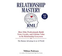 Relationship Mastery: How Elite Professionals Build Trust, Loyalty, and Lifetime Value in the Relationship Ecosystem: The Human Advantage in an AI World