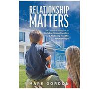 Relationship Matters: The Essential Blueprint To Building Strong Families & Fostering Healthy Relationships