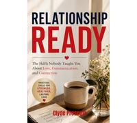 RELATIONSHIP READY: The Skills Nobody Taught You About Love, Communication, and Connection