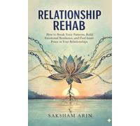 RELATIONSHIP REHAB: How to Break Toxic Patterns, Build Emotional Resilience, and Find Inner Peace in Your Relationships