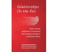 Relationships on the Run: How to Grow Authentic Connections and Lasting Intimacy in a Hurried Culture