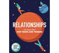Relationships. The Visual Book for Teens and Tweens. A Comprehensive Guide to Friendship, Love, Self-Acceptance, Family Relationships, and Interactions with the World for Teens and Tweens