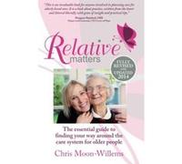Relative Matters: the essential guide to finding your way around the care system for older people Moon - Willems, Chris (Auteur)