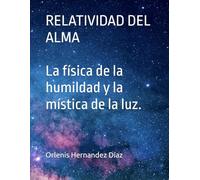 RELATIVIDAD DEL ALMA: La física de la humildad y la mística de la luz.