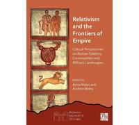 Relativism and the Frontiers of Empire: Critical Perspectives on Roman Soldiers, Communities and Military Landscapes